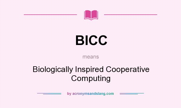 What does BICC mean? It stands for Biologically Inspired Cooperative Computing