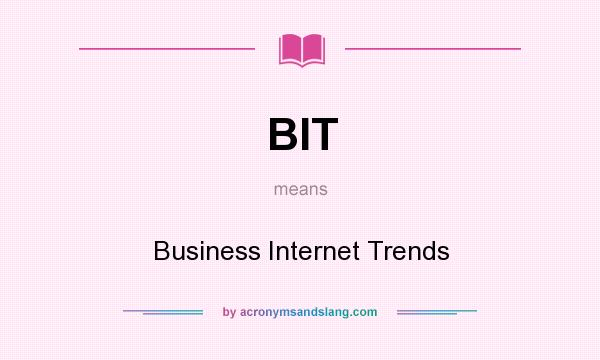 What does BIT mean? It stands for Business Internet Trends