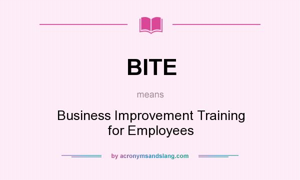 What does BITE mean? It stands for Business Improvement Training for Employees