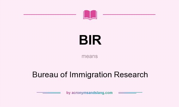 What does BIR mean? It stands for Bureau of Immigration Research