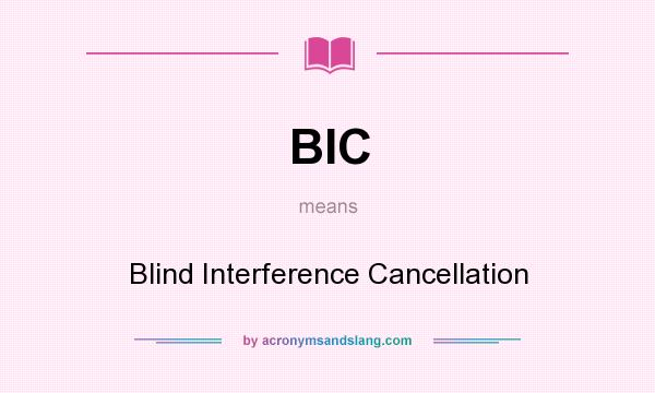 What does BIC mean? It stands for Blind Interference Cancellation