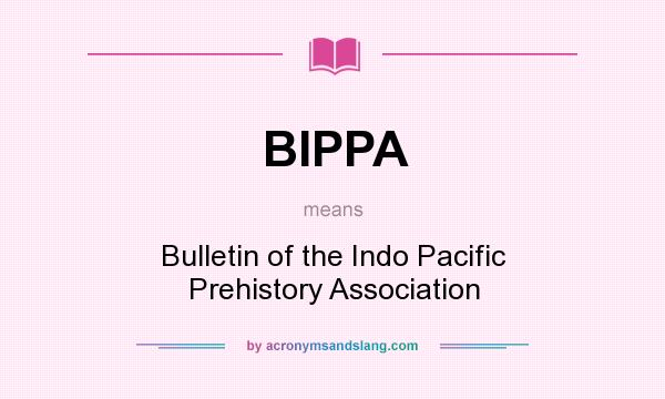 What does BIPPA mean? It stands for Bulletin of the Indo Pacific Prehistory Association