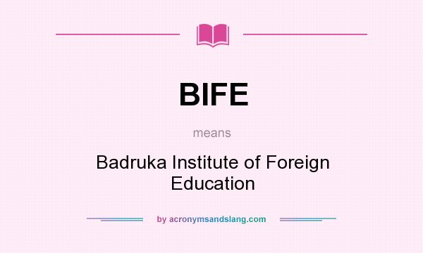 What does BIFE mean? It stands for Badruka Institute of Foreign Education