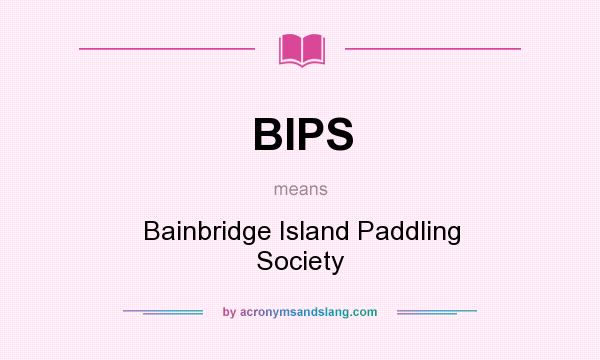 What does BIPS mean? It stands for Bainbridge Island Paddling Society