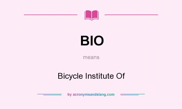 What does BIO mean? It stands for Bicycle Institute Of
