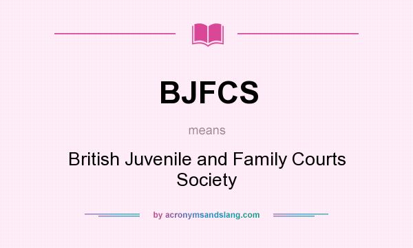 What does BJFCS mean? It stands for British Juvenile and Family Courts Society