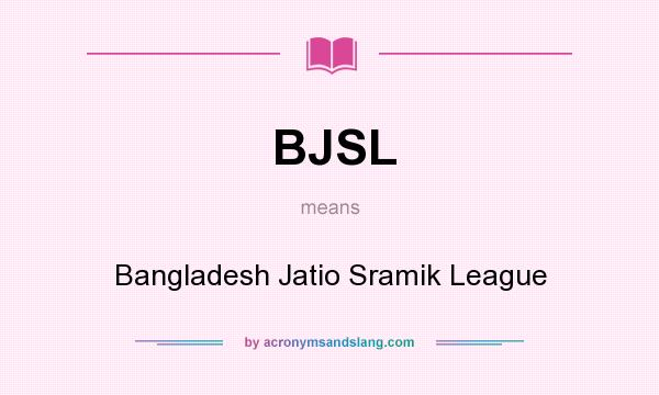 What does BJSL mean? It stands for Bangladesh Jatio Sramik League