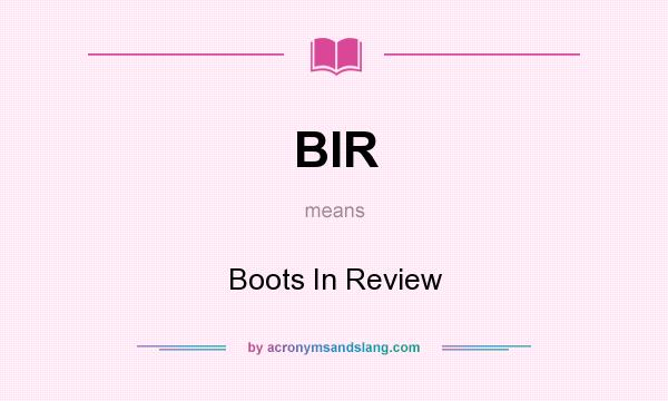 What does BIR mean? It stands for Boots In Review