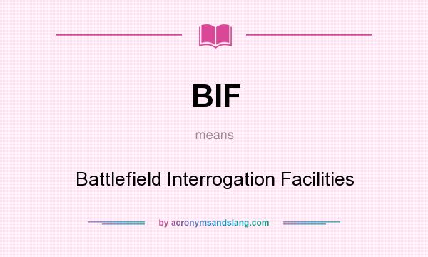 What does BIF mean? It stands for Battlefield Interrogation Facilities