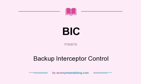 What does BIC mean? It stands for Backup Interceptor Control