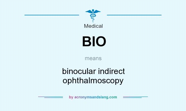 What does BIO mean? It stands for binocular indirect ophthalmoscopy