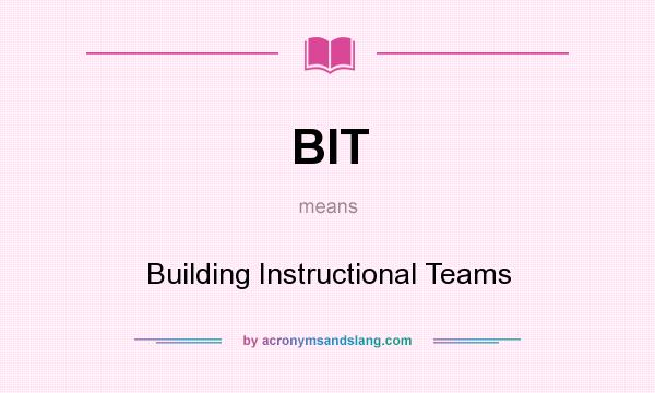 What does BIT mean? It stands for Building Instructional Teams