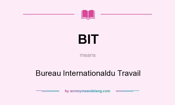What does BIT mean? It stands for Bureau Internationaldu Travail