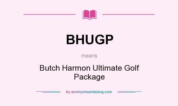 What does BHUGP mean? It stands for Butch Harmon Ultimate Golf Package