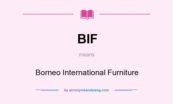 What does BIF mean? It stands for Borneo International Furniture