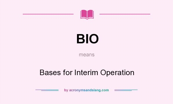 What does BIO mean? It stands for Bases for Interim Operation