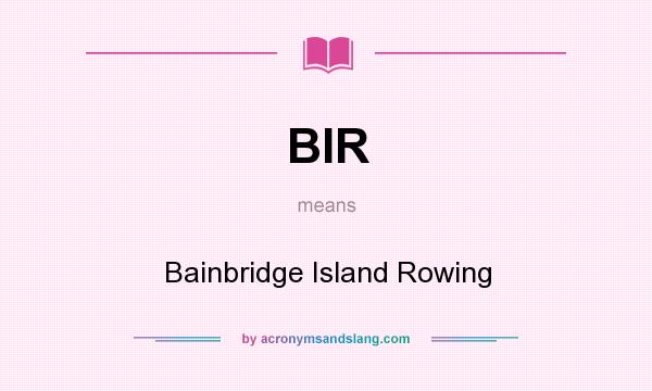 What does BIR mean? It stands for Bainbridge Island Rowing