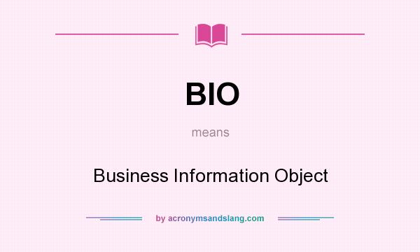 What does BIO mean? It stands for Business Information Object