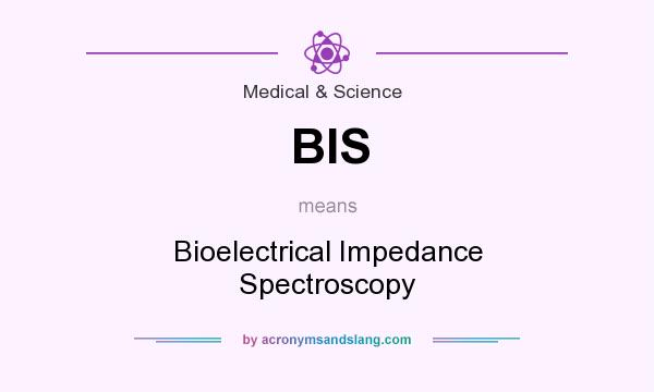 What does BIS mean? It stands for Bioelectrical Impedance Spectroscopy