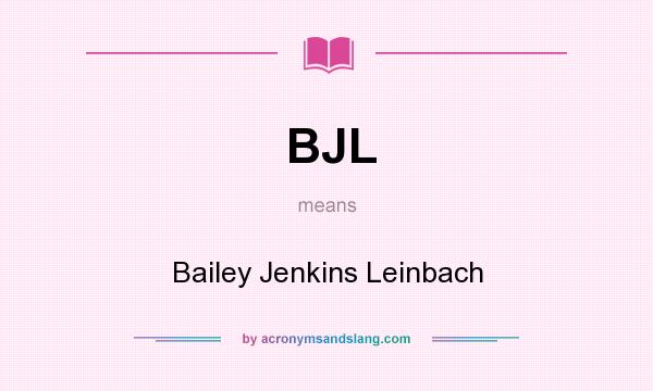 What does BJL mean? It stands for Bailey Jenkins Leinbach