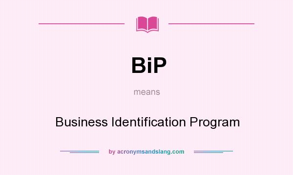 What does BiP mean? It stands for Business Identification Program