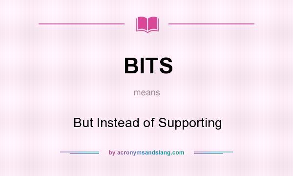 What does BITS mean? It stands for But Instead of Supporting