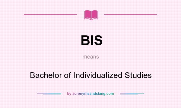 What does BIS mean? It stands for Bachelor of Individualized Studies