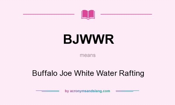 What does BJWWR mean? It stands for Buffalo Joe White Water Rafting