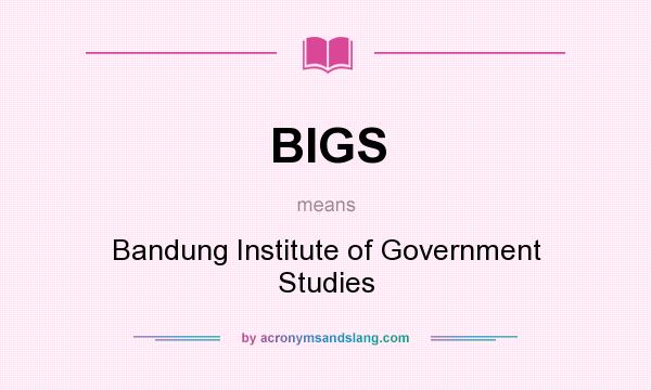 What does BIGS mean? It stands for Bandung Institute of Government Studies