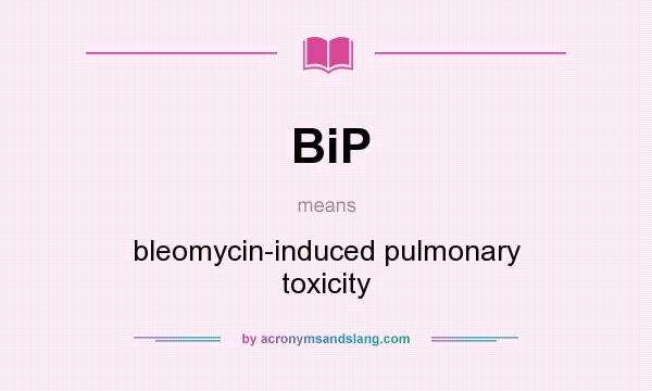 What does BiP mean? It stands for bleomycin-induced pulmonary toxicity