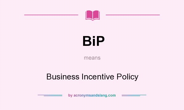 What does BiP mean? It stands for Business Incentive Policy