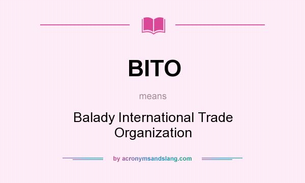 What does BITO mean? It stands for Balady International Trade Organization