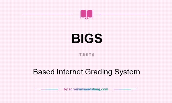 What does BIGS mean? It stands for Based Internet Grading System