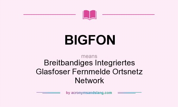 What does BIGFON mean? It stands for Breitbandiges Integriertes Glasfoser Fernmelde Ortsnetz Network