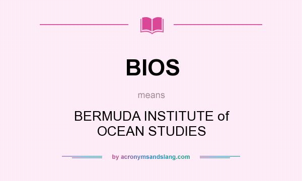What does BIOS mean? It stands for BERMUDA INSTITUTE of OCEAN STUDIES