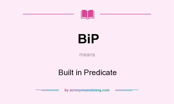 What does BiP mean? It stands for Built in Predicate