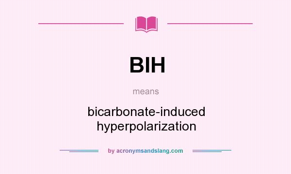 What does BIH mean? It stands for bicarbonate-induced hyperpolarization