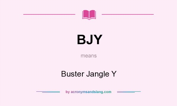 What does BJY mean? It stands for Buster Jangle Y