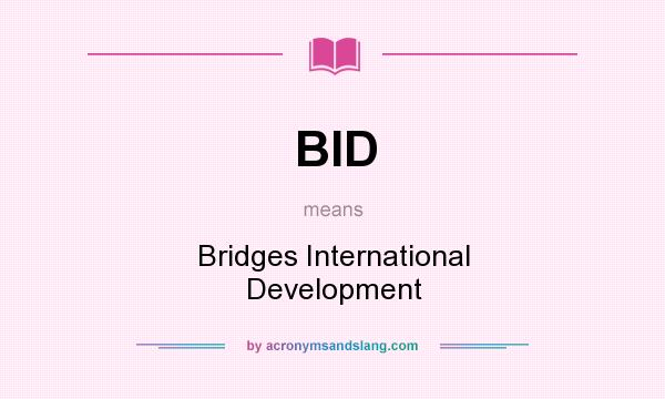 What does BID mean? It stands for Bridges International Development