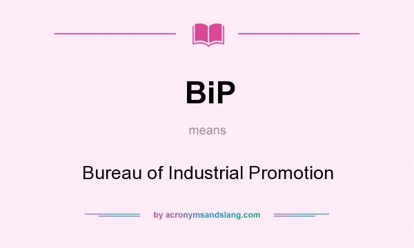 What does BiP mean? It stands for Bureau of Industrial Promotion