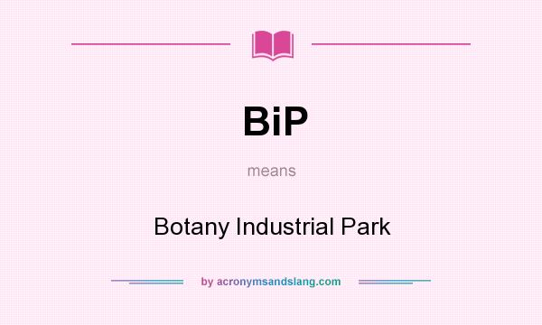 What does BiP mean? It stands for Botany Industrial Park