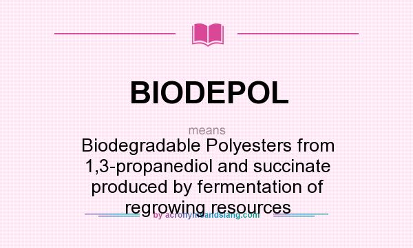 What does BIODEPOL mean? It stands for Biodegradable Polyesters from 1,3-propanediol and succinate produced by fermentation of regrowing resources