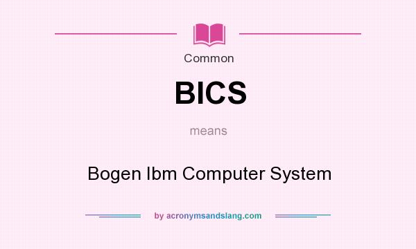 What does BICS mean? It stands for Bogen Ibm Computer System