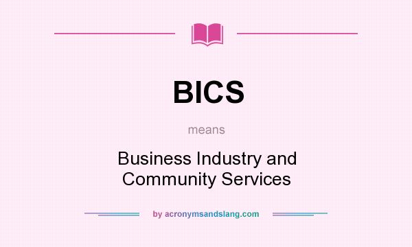 What does BICS mean? It stands for Business Industry and Community Services