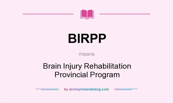 What does BIRPP mean? It stands for Brain Injury Rehabilitation Provincial Program