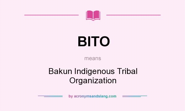 What does BITO mean? It stands for Bakun Indigenous Tribal Organization