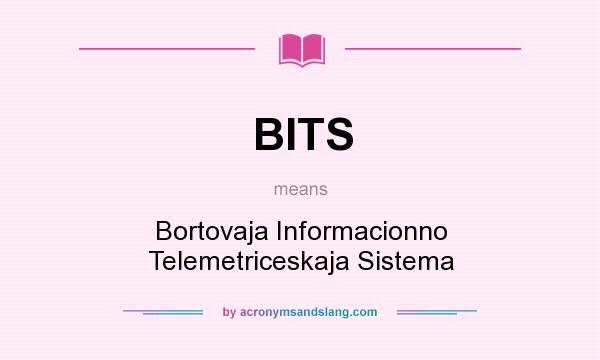 What does BITS mean? It stands for Bortovaja Informacionno Telemetriceskaja Sistema