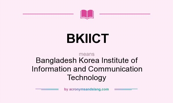 What does BKIICT mean? It stands for Bangladesh Korea Institute of Information and Communication Technology