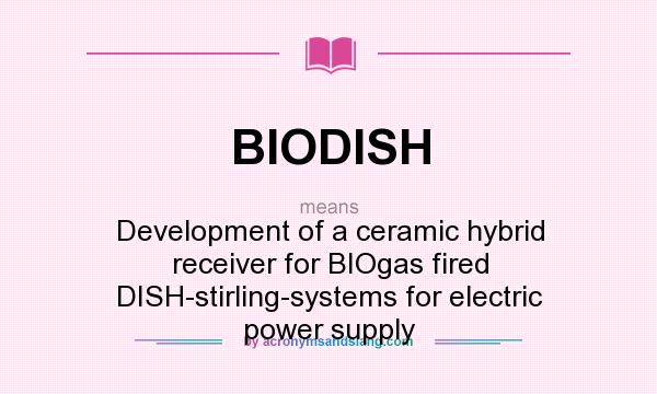 What does BIODISH mean? It stands for Development of a ceramic hybrid receiver for BIOgas fired DISH-stirling-systems for electric power supply