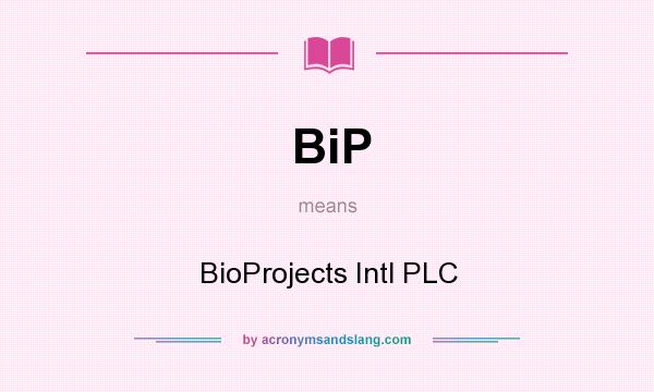What does BiP mean? It stands for BioProjects Intl PLC